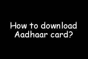 How to download Aadhaar card?