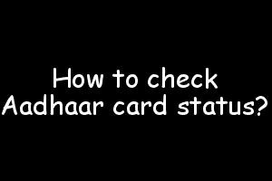 How to check Aadhaar card status?