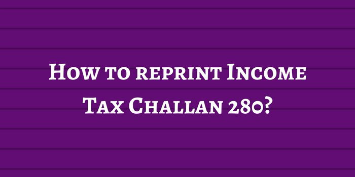 How to reprint Income Tax Challan 280