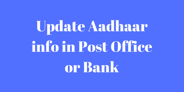 How to update Aadhaar details in post office or bank?